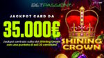Betpassion, Jackpot Card da oltre 35.000 euro su Shining Crown: colpo con una puntata di appena 20 centesimi Betpassion, Jackpot Card da oltre 35.000 euro su Shining Crown: colpo con una puntata di appena 20 centesimi